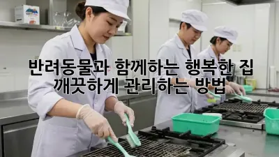 반려동물과 함께하는 행복한 집, 깨끗하게 관리하는 방법
